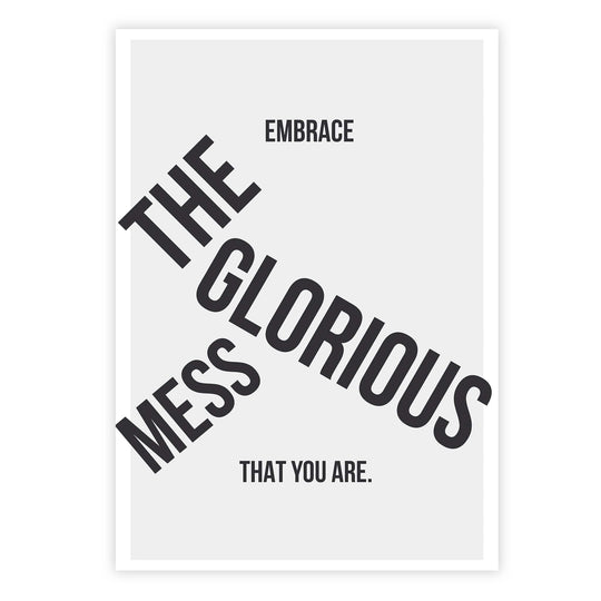 Embrace the glorious mess that you are