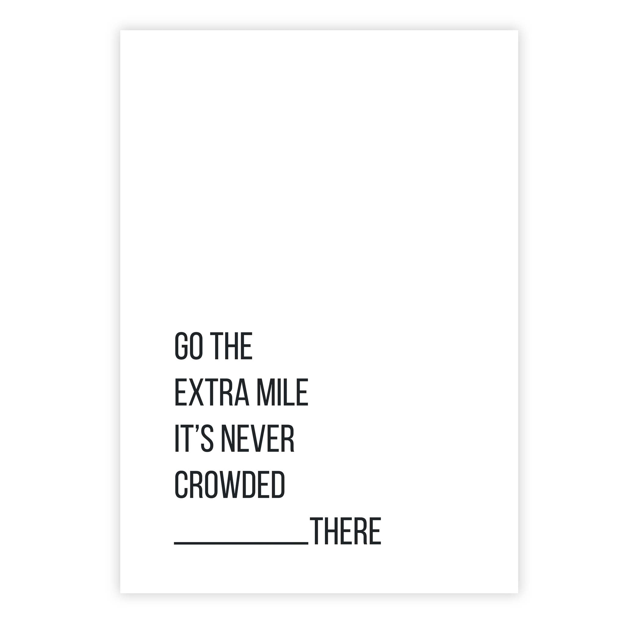 Go the extra mile. It’s never crowded there