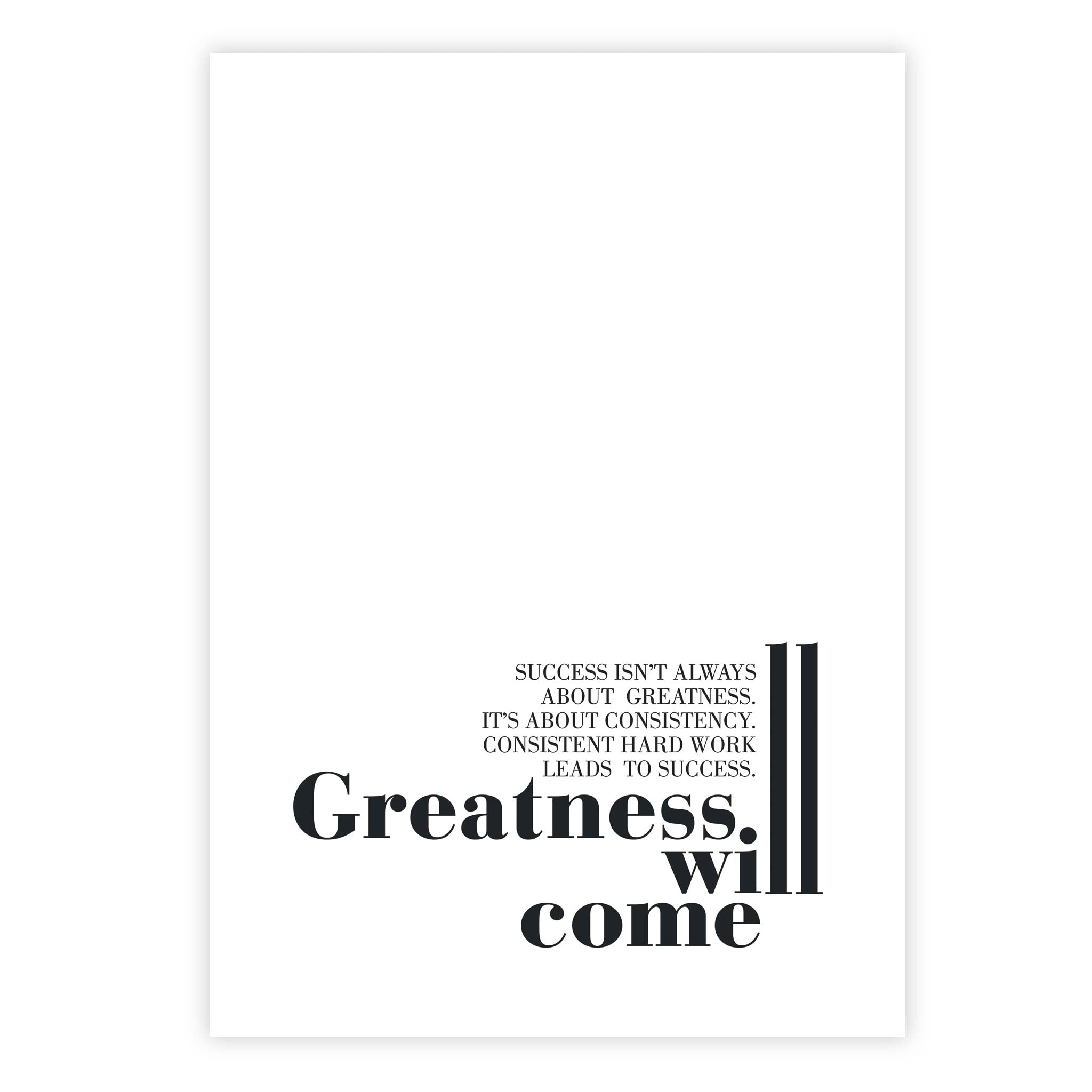 Success isn’t always about greatness. It’s about consistency. Consistent hard work leads to success. Greatness will come