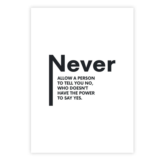 Never allow a person to tell you no, who doesn’t have the power to say yes