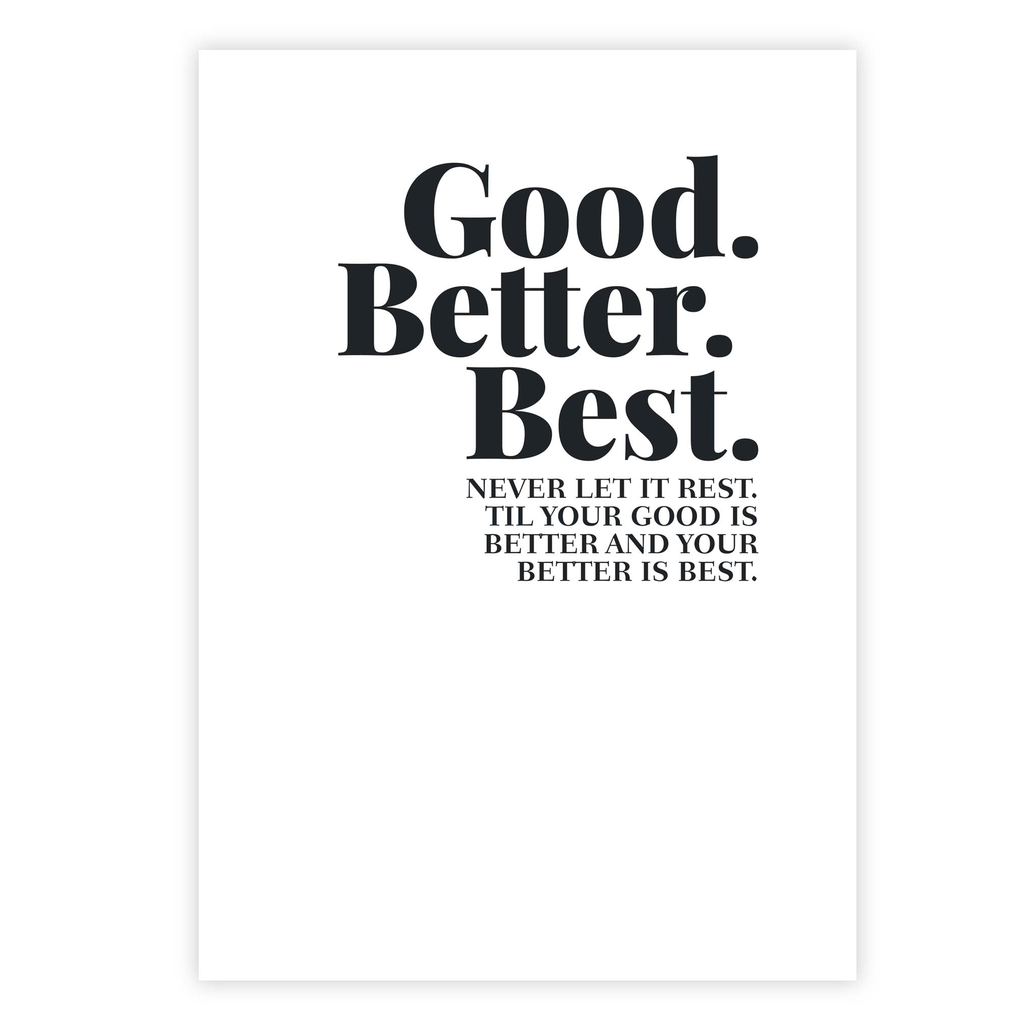 Good. Better. Best. Never let it rest. ‘Til your good is better and your better is best