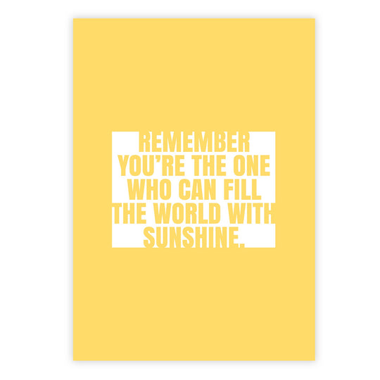 Remember you’re the one who can fill the world with sunshine