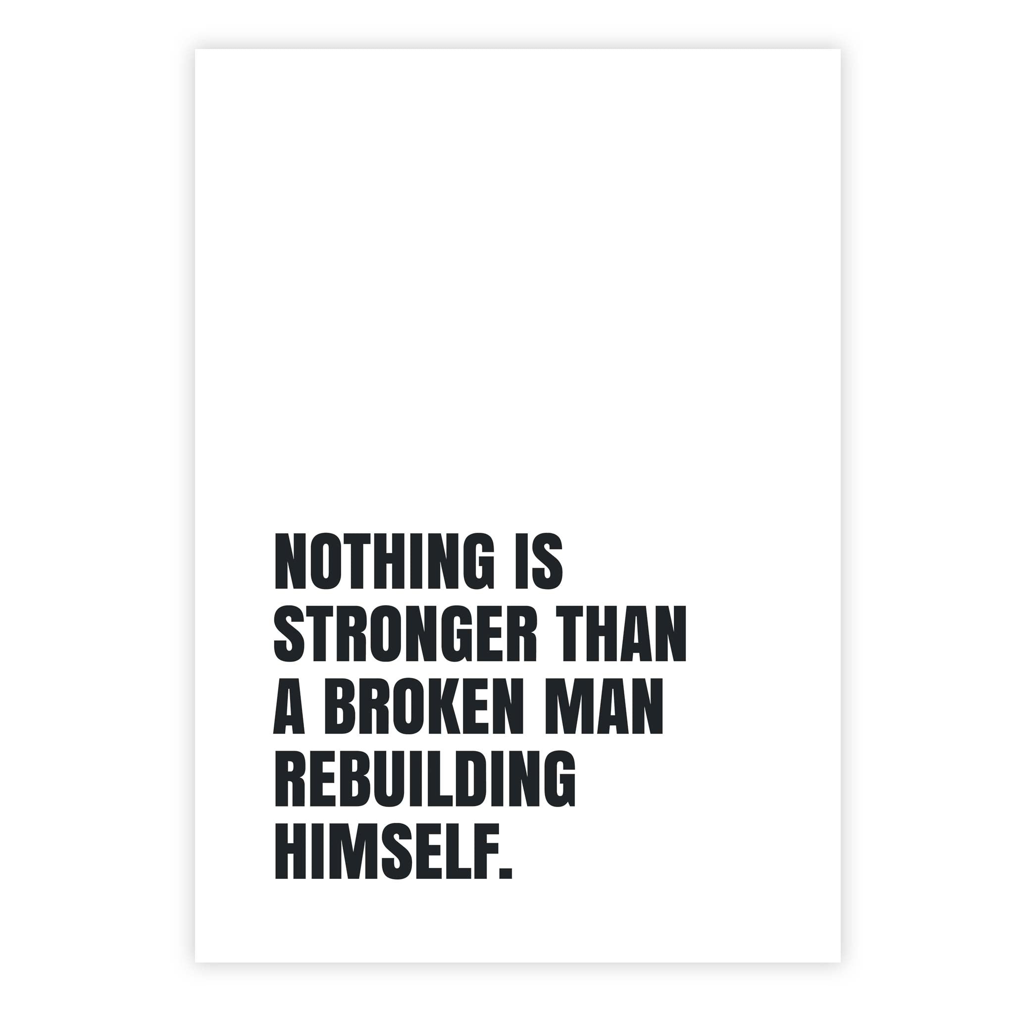 Nothing is stronger than a broken man rebuilding himself