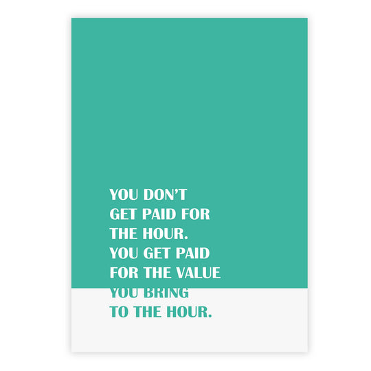 You don’t get paid for the hour. You get paid for the value you bring to the hour