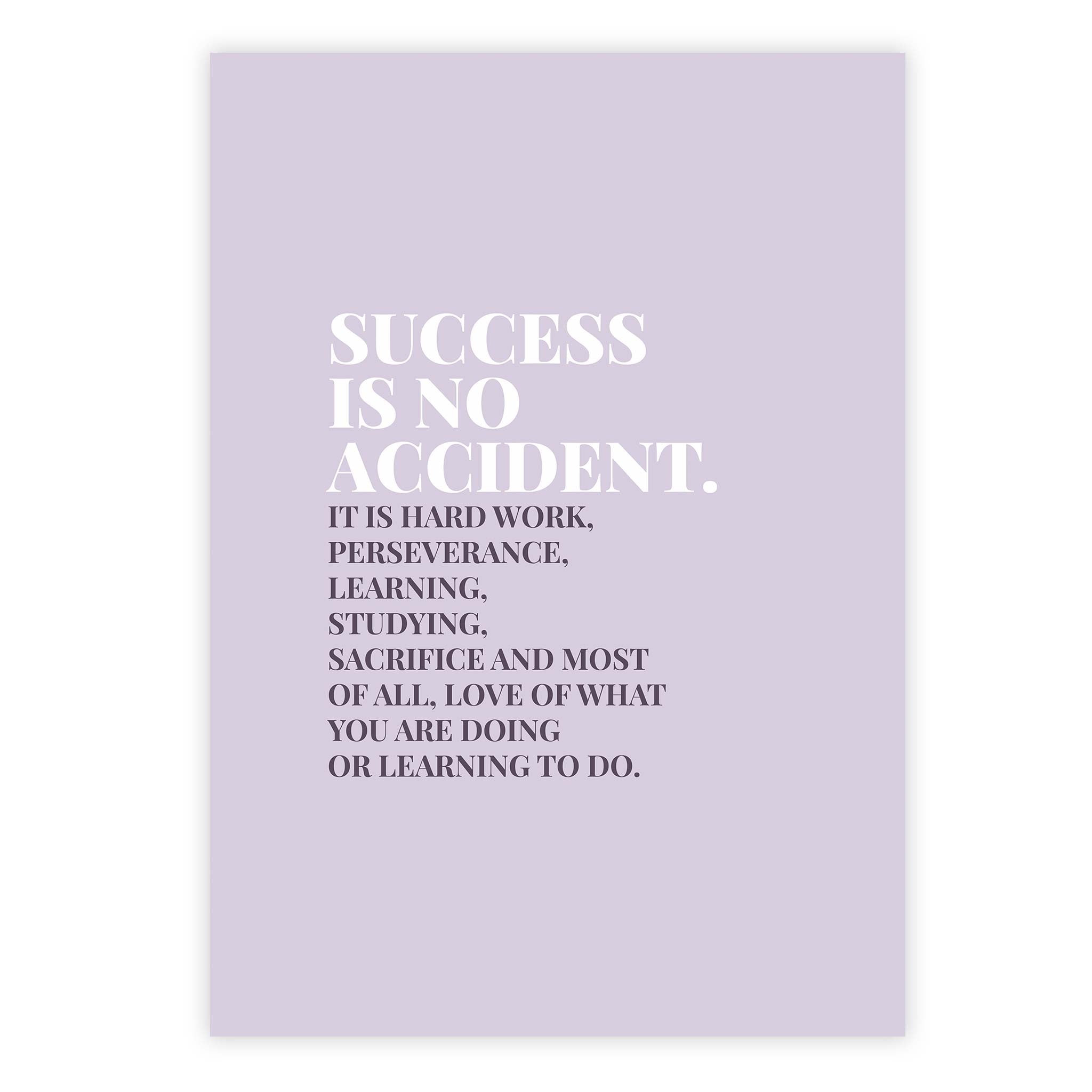 Success is no accident. It is hard work, perseverance, learning, studying, sacrifice and most of all, love of what you are doing or learning to do