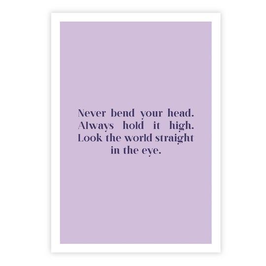 Never bend your head. Always hold it high. Look the world straight in the eye.”